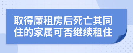 取得廉租房后死亡其同住的家属可否继续租住