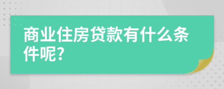 商业住房贷款有什么条件呢?