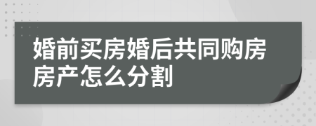 婚前买房婚后共同购房房产怎么分割