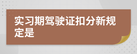 实习期驾驶证扣分新规定是