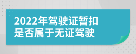 2022年驾驶证暂扣是否属于无证驾驶