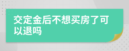 交定金后不想买房了可以退吗