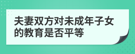 夫妻双方对未成年子女的教育是否平等