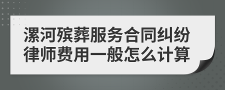 漯河殡葬服务合同纠纷律师费用一般怎么计算