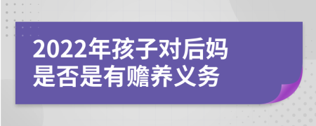 2022年孩子对后妈是否是有赡养义务