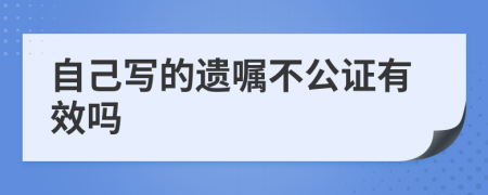 自己写的遗嘱不公证有效吗