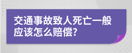 交通事故致人死亡一般应该怎么赔偿?