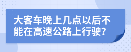 大客车晚上几点以后不能在高速公路上行驶？