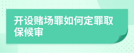 开设赌场罪如何定罪取保候审