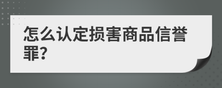 怎么认定损害商品信誉罪？