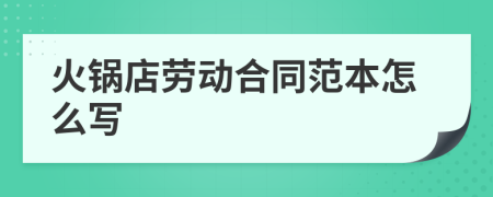 火锅店劳动合同范本怎么写