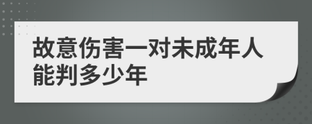 故意伤害一对未成年人能判多少年