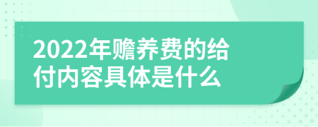 2022年赡养费的给付内容具体是什么