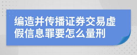 编造并传播证券交易虚假信息罪要怎么量刑