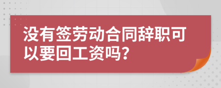 没有签劳动合同辞职可以要回工资吗？