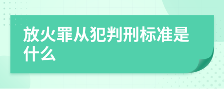 放火罪从犯判刑标准是什么