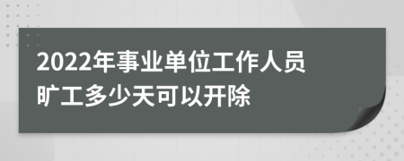 2022年事业单位工作人员旷工多少天可以开除