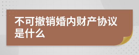 不可撤销婚内财产协议是什么