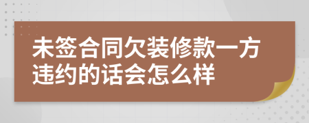 未签合同欠装修款一方违约的话会怎么样