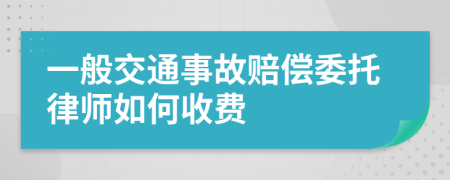 一般交通事故赔偿委托律师如何收费