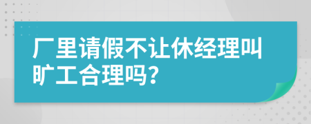 厂里请假不让休经理叫旷工合理吗？