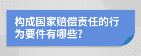 构成国家赔偿责任的行为要件有哪些?