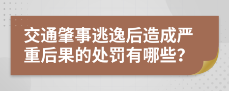 交通肇事逃逸后造成严重后果的处罚有哪些？