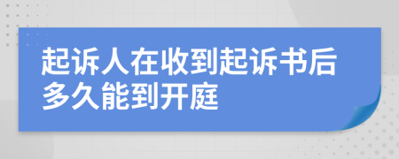 起诉人在收到起诉书后多久能到开庭