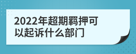 2022年超期羁押可以起诉什么部门