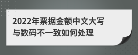 2022年票据金额中文大写与数码不一致如何处理