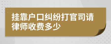 挂靠户口纠纷打官司请律师收费多少