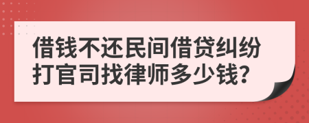 借钱不还民间借贷纠纷打官司找律师多少钱？