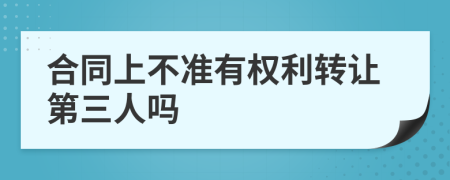 合同上不准有权利转让第三人吗