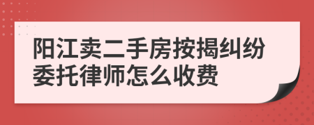 阳江卖二手房按揭纠纷委托律师怎么收费