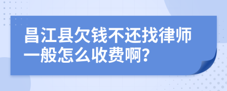 昌江县欠钱不还找律师一般怎么收费啊？