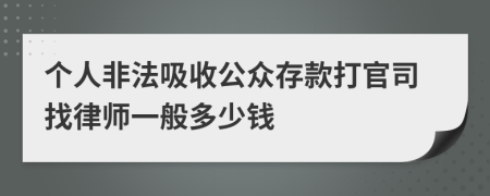 个人非法吸收公众存款打官司找律师一般多少钱