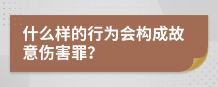 什么样的行为会构成故意伤害罪？