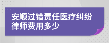 安顺过错责任医疗纠纷律师费用多少