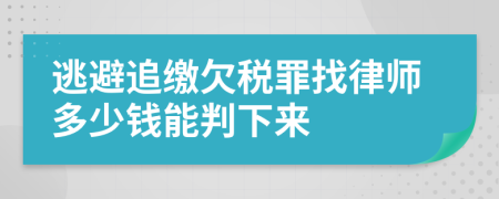 逃避追缴欠税罪找律师多少钱能判下来