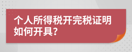 个人所得税开完税证明如何开具？