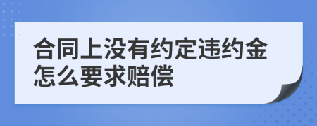 合同上没有约定违约金怎么要求赔偿
