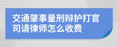 交通肇事量刑辩护打官司请律师怎么收费