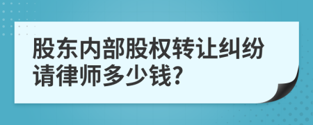股东内部股权转让纠纷请律师多少钱?