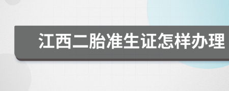 江西二胎准生证怎样办理