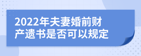 2022年夫妻婚前财产遗书是否可以规定