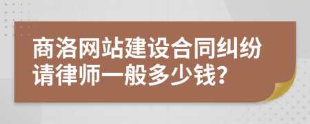 商洛网站建设合同纠纷请律师一般多少钱？