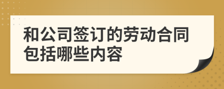 和公司签订的劳动合同包括哪些内容
