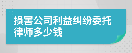 损害公司利益纠纷委托律师多少钱