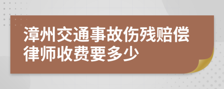 漳州交通事故伤残赔偿律师收费要多少