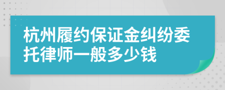 杭州履约保证金纠纷委托律师一般多少钱